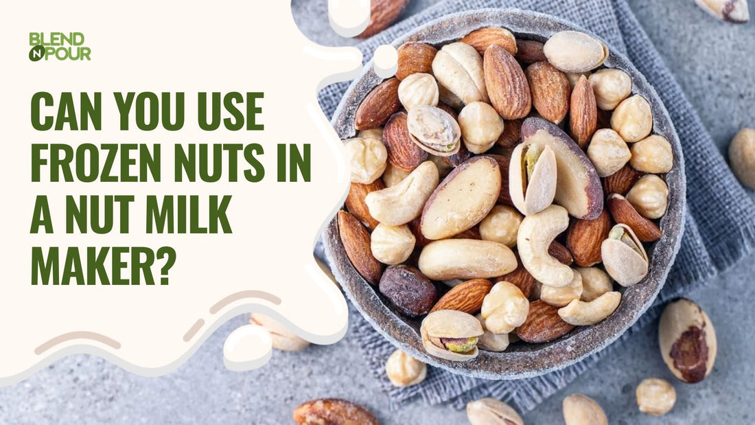 blend-n-pour-can-you-use-frozen-nuts-in-a-nut-milk-maker-1