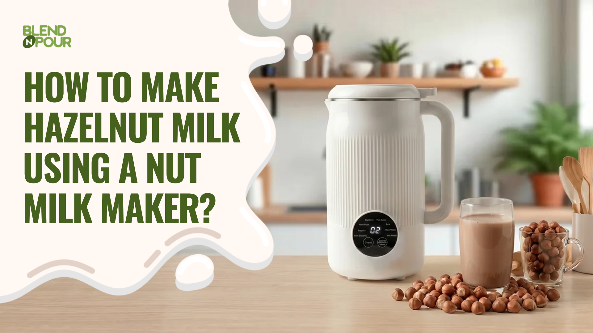 blend-n-pour-how-to-make-hazelnut-milk-using-a-nut-milk-maker-1