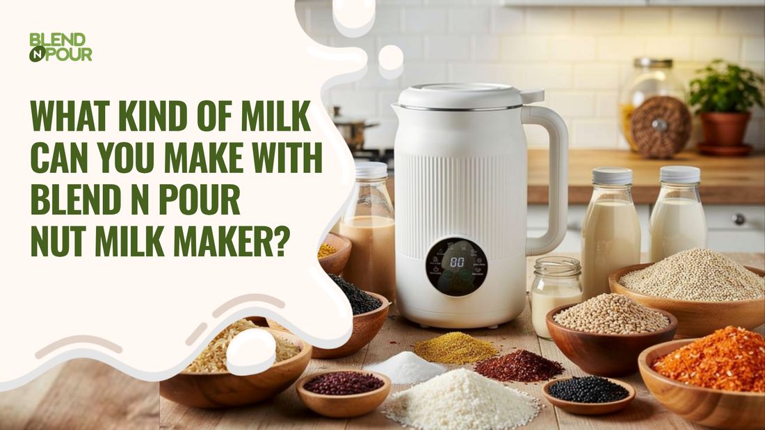 blend-n-pour-what-kind-of-milk-can-you-make-with-blend-n-pour-nut-milk-maker